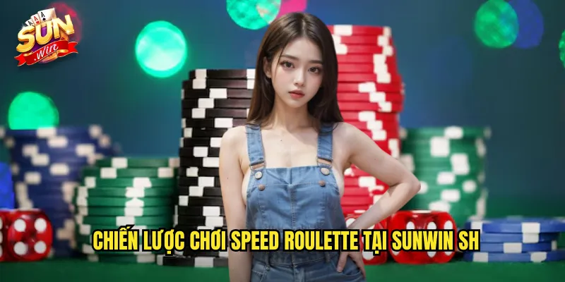 Chiến lược chơi speed roulette tại sunwin sh